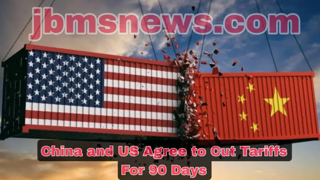 China and US Agree to Cut Tariffs for 90 Days